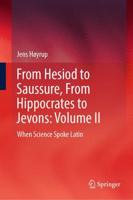 From Hesiod to Saussure, from Hippocrates to Jevons. Volume II When Science Spoke Latin