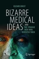 Bizarre Medical Ideas... And the Strange Men Who Invented Them