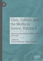 Class, Culture, and the Media in Greece. Volume 1 Otherness, Reactionary Politics, the Class Gaze
