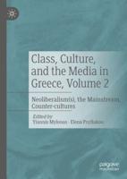 Class, Culture, and the Media in Greece. Volume 2 Neoliberalism(s), the Mainstream, Counter-Cultures
