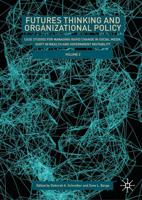 Futures Thinking and Organizational Policy. Volume 2 Case Studies for Managing Rapid Change in Social Media, Shift in Wealth and Global Instability