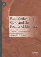 Paul Merker, the GDR, and the Politics of Memory