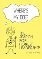 Where's My Dog? The Search for Honest Leadership.