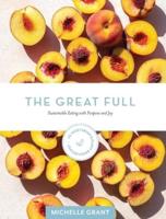 The Great Full: Sustainable Eating with Purpose and Joy: Includes 70 Vegetarian and Plant-Based Recipes