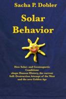 Solar Behavior: How Solar- and Geomagnetic Conditions shape Human History, the current Self- Destruction Attempt of the West and the new Golden Age