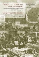 Property rights and their violations - La propriété violée; Expropriations and confiscations, 16 th -20 th  Centuries- Expropriations et confiscations, XVI e -XX e  siècles