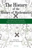 The History of the History of Mathematics; Case Studies for the Seventeenth, Eighteenth and Nineteenth Centuries