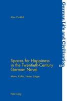 Spaces for Happiness in the Twentieth-Century German Novel; Mann, Kafka, Hesse, Jünger