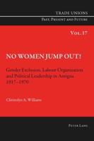 No Women Jump Out!; Gender Exclusion, Labour Organization and Political Leadership in Antigua 1917-1970