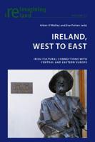 Ireland, West to East; Irish Cultural Connections with Central and Eastern Europe