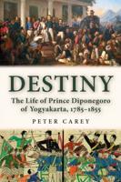 Destiny; The Life of Prince Diponegoro of Yogyakarta, 1785-1855