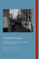 Invisibility Studies; Surveillance, Transparency and the Hidden in Contemporary Culture