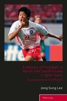 A History of Football in North and South Korea c.1910-2002; Development and Diffusion