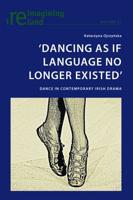 'Dancing As If Language No Longer Existed'; Dance in Contemporary Irish Drama