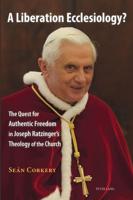A Liberation Ecclesiology?; The Quest for Authentic Freedom in Joseph Ratzinger's Theology of the Church
