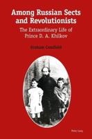 Among Russian Sects and Revolutionists; The Extraordinary Life of Prince D. A. Khilkov