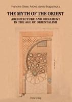 The Myth of the Orient; Architecture and Ornament in the Age of Orientalism
