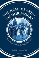 The Real Meaning of our Work?; Jewish Youth Clubs in the UK, 1880-1939