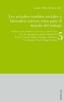 Los actuales cambios sociales y laborales: nuevos retos para el mundo del trabajo; Libro 5: Cambios en las relaciones colectivas y nuevos retos para la representación de los trabajadores (Francia, España, Bélgica, Portugal, Argentina)