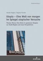 Utopia - Eine Welt von morgen im Spiegel utopischer Versuche; Thomas Morus: Eine Reise in gewesene Utopien zur Stadt-Region und neue Perspektiven