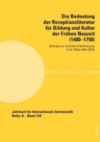 Die Bedeutung der Rezeptionsliteratur für Bildung und Kultur der Frühen Neuzeit (1400-1750); Beiträge zur sechsten Arbeitstagung in St. Pölten (Mai 2019)