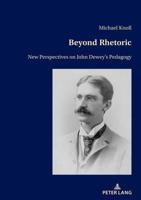 Beyond Rhetoric; New Perspectives on John Dewey's Pedagogy
