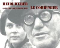 Heidi Weber - 50 Years Ambassador for Le Corbusier 1958-2008