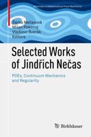 Selected Works of Jindřich Nečas : PDEs, Continuum Mechanics and Regularity
