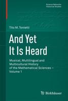 And Yet It Is Heard : Musical, Multilingual and Multicultural History of the Mathematical Sciences - Volume 1