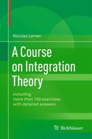 A Course on Integration Theory : including more than 150 exercises with detailed answers