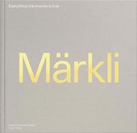 Everything One Invents Is True : The Architecture of Peter Märkli