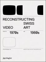 Reconstructing Swiss Video Art from the 1970S and 1980S