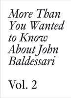More Than You Wanted to Know About John Baldessari. Vol. 2