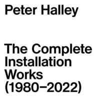 Peter Halley: The Complete Installation Works (1980-2022)