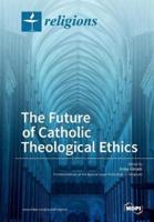 The Future of Catholic Theological Ethics