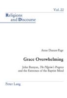 Grace Overwhelming John Bunyan, The Pilgrim's Progress and the Extremes of the Baptist Mind