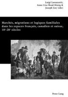 Marches, Migrations Et Logiques Familiales Dans Les Espaces Francais, Canadien Et Suisse, 18E-20E Siecles