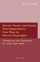 Slovene Theatre and Drama Post Independence: Four Plays by Slovene Playwrights Introduction and Translation by Lesley Anne Wade