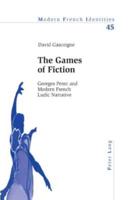 The Games of Fiction Georges Perec and Modern French Ludic Narrative