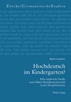 Hochdeutsch Im Kindergarten? Eine Empirische Studie Zum Fruehen Hochdeutscherwerb in Der Deutschschweiz