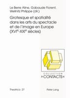 Grotesque Et Spatialité Dans Les Arts Du Spectacle Et De L'image En Europe (XVIe--XXIe Siècles)