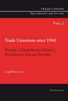 Trade Unionism Since 1945 Volume 2 The Americas, Asia and Australia