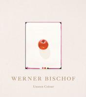 Werner Bischof - Unseen Colour