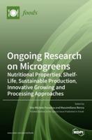Ongoing Research on Microgreens: Nutritional Properties, Shelf-life, Sustainable Production, Innovative Growing and Processing Approaches