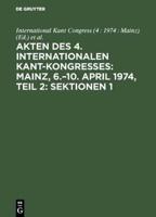 Akten Des 4. Internationalen Kant-Kongresses: Mainz, 6.-10. April 1974, Teil 2: Sektionen 1,2