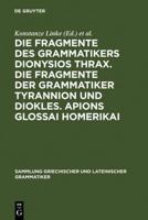 Die Fragmente Des Grammatikers Dionysios Thrax. Die Fragmente Der Grammatiker Tyrannion Und Diokles. Apions Glossai Homerikai