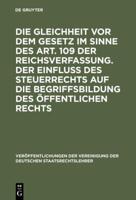 Die Gleichheit vor dem Gesetz im Sinne des Art. 109 der Reichsverfassung. Der Einfluß des Steuerrechts auf die Begriffsbildung des öffentlichen Rechts