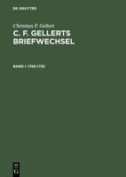 C. F. Gellerts Briefwechsel, Bd I, C. F. Gellerts Briefwechsel (1740-1755)
