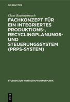 Fachkonzept für ein integriertes Produktions-, Recyclingplanungs- und Steuerungssystem (PRPS-System)