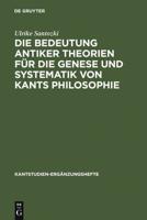 Die Bedeutung Antiker Theorien Für Die Genese Und Systematik Von Kants Philosophie